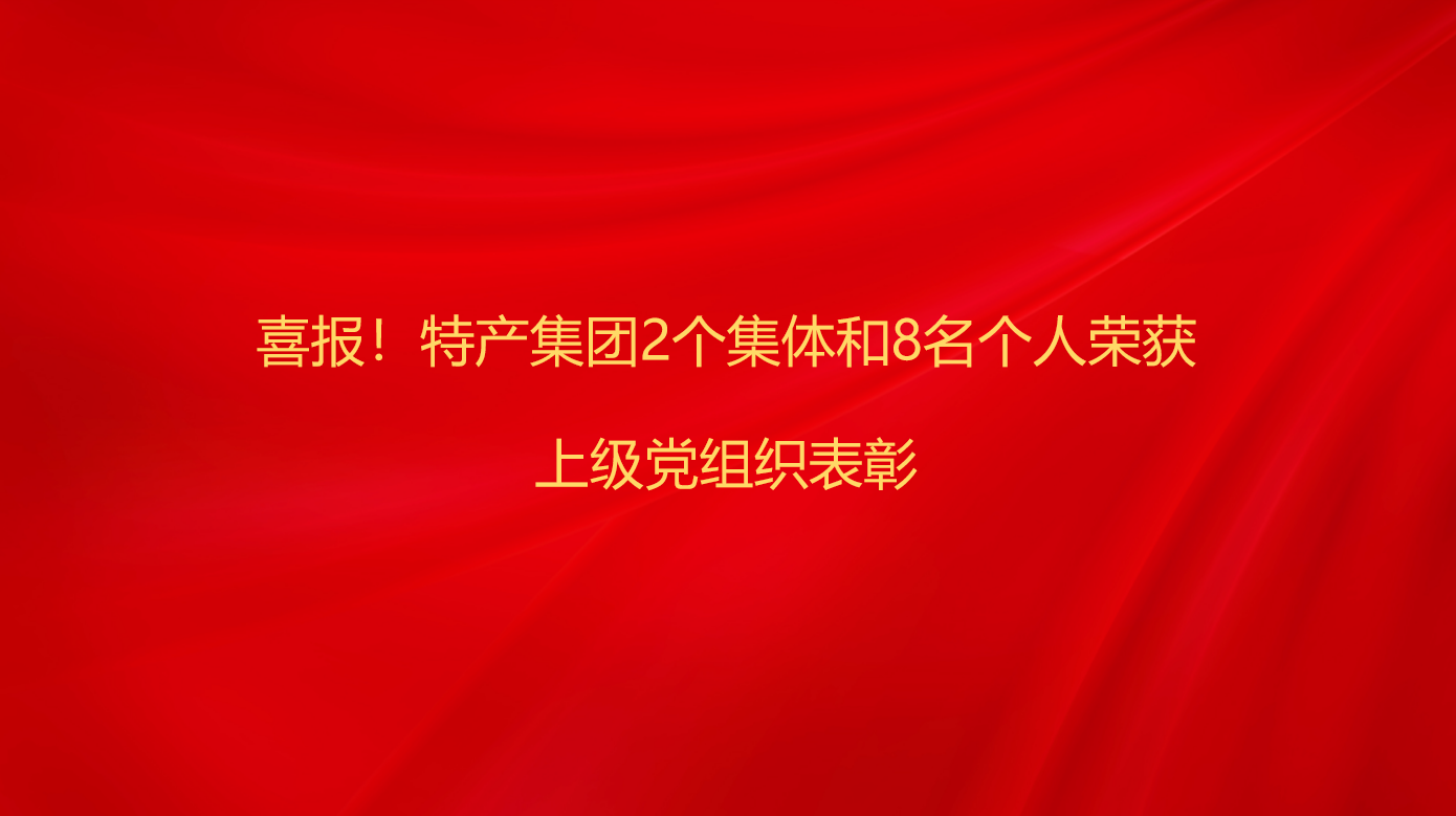 喜报！特产集团2个集体和8名个...